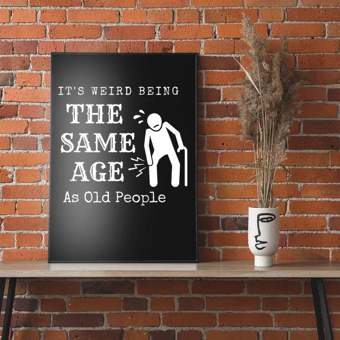 Its Weird Being The Same Age As Old People Funny Sarcastic Poster