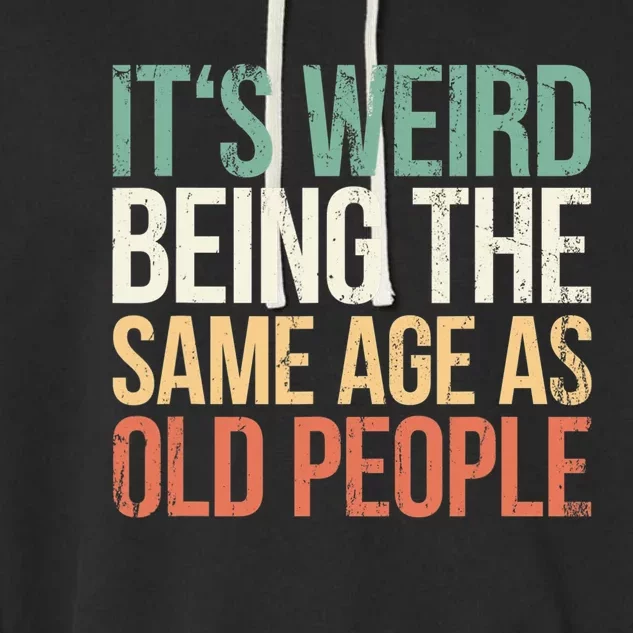 Its Weird Being The Same Age As Old People Garment-Dyed Fleece Hoodie