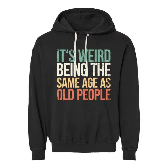 Its Weird Being The Same Age As Old People Garment-Dyed Fleece Hoodie