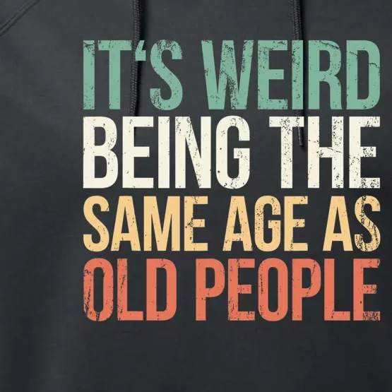 Its Weird Being The Same Age As Old People Performance Fleece Hoodie