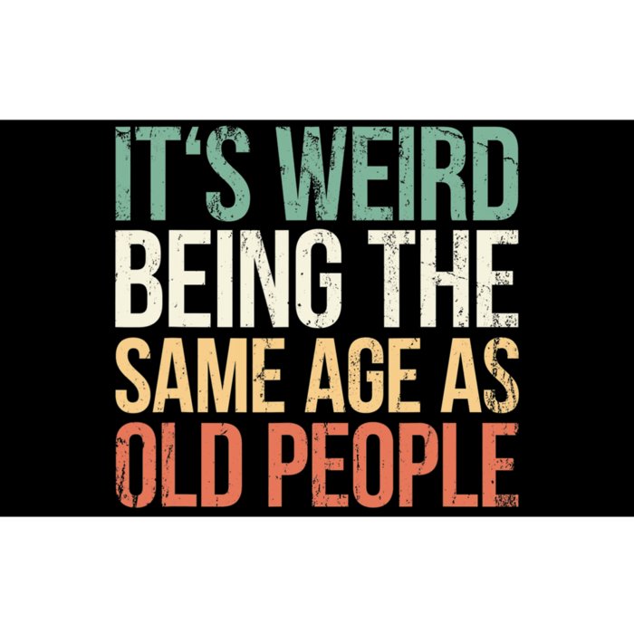 Its Weird Being The Same Age As Old People Bumper Sticker