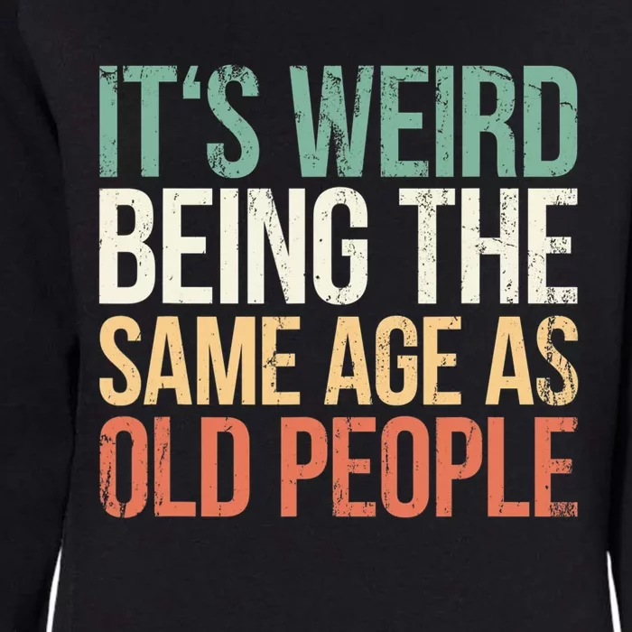 Its Weird Being The Same Age As Old People Womens California Wash Sweatshirt