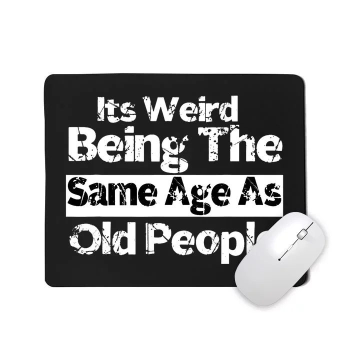 Its Weird Being The Same Age As Old People Funny Retro Mousepad