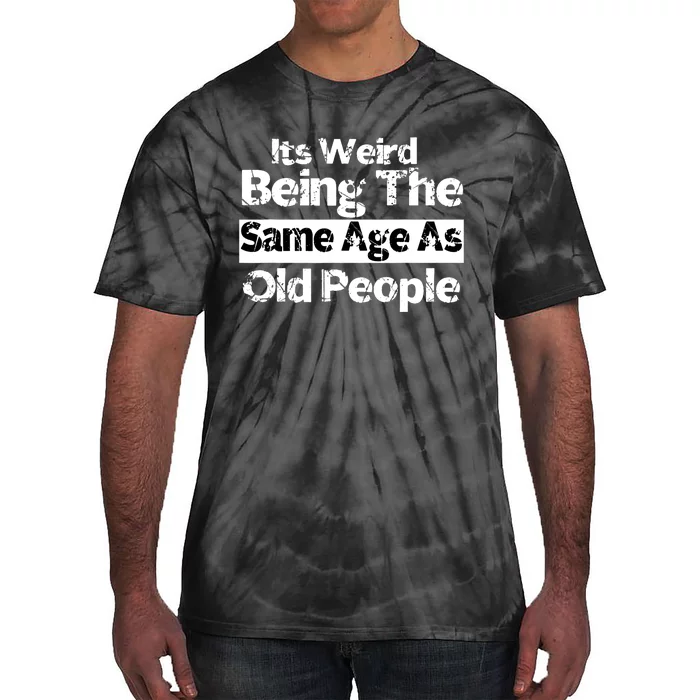 Its Weird Being The Same Age As Old People Funny Retro Tie-Dye T-Shirt