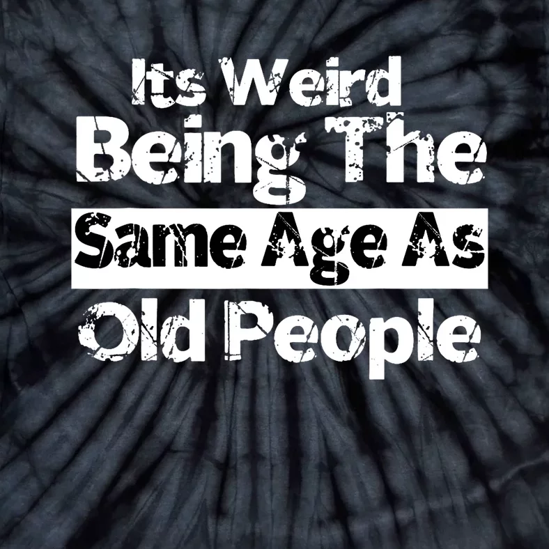 Its Weird Being The Same Age As Old People Funny Retro Tie-Dye T-Shirt