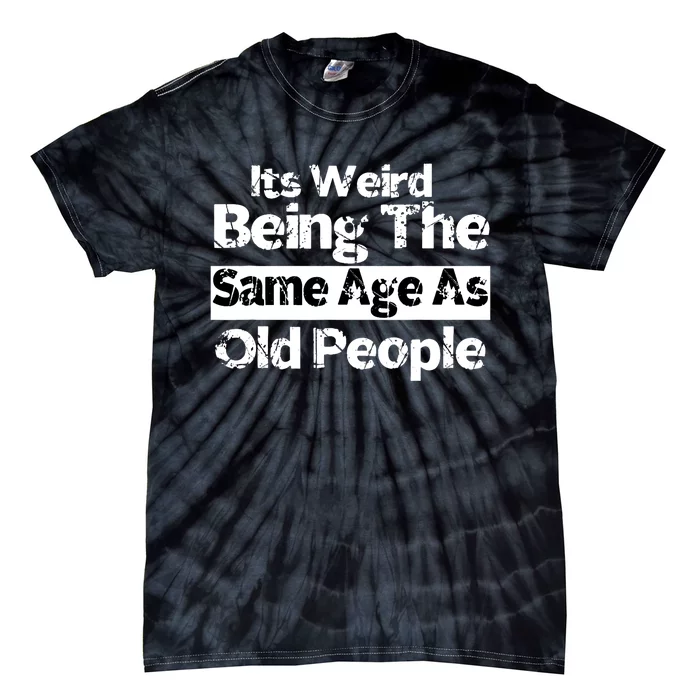 Its Weird Being The Same Age As Old People Funny Retro Tie-Dye T-Shirt