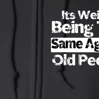 Its Weird Being The Same Age As Old People Funny Retro Full Zip Hoodie