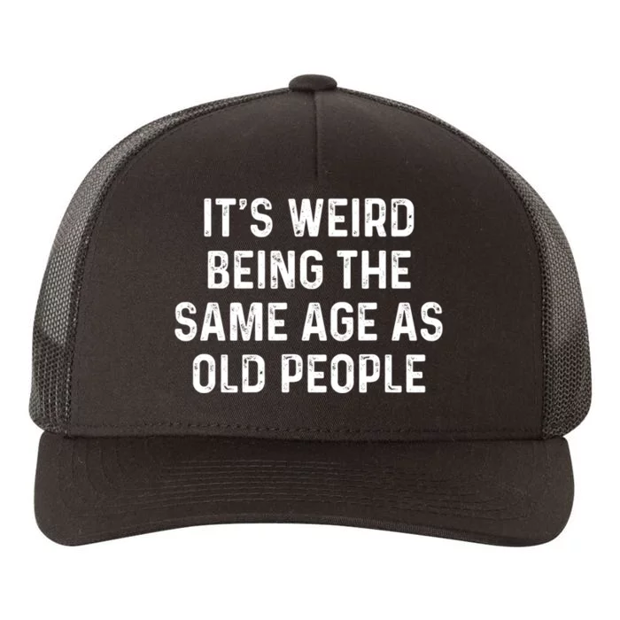 Its Weird Being The Same Age As Old People Yupoong Adult 5-Panel Trucker Hat