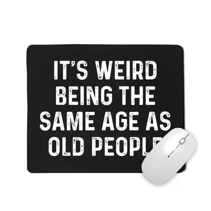 Its Weird Being The Same Age As Old People Mousepad