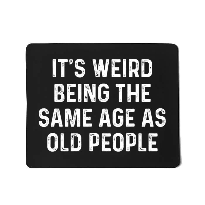 Its Weird Being The Same Age As Old People Mousepad