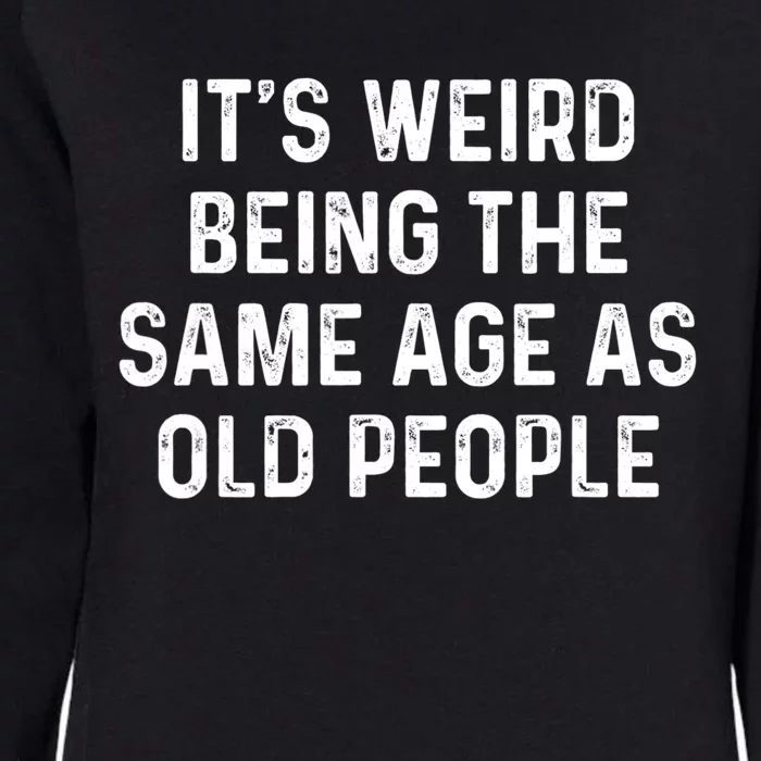 Its Weird Being The Same Age As Old People Womens California Wash Sweatshirt