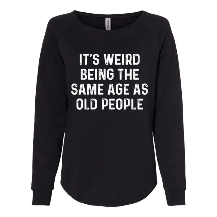 Its Weird Being The Same Age As Old People Womens California Wash Sweatshirt