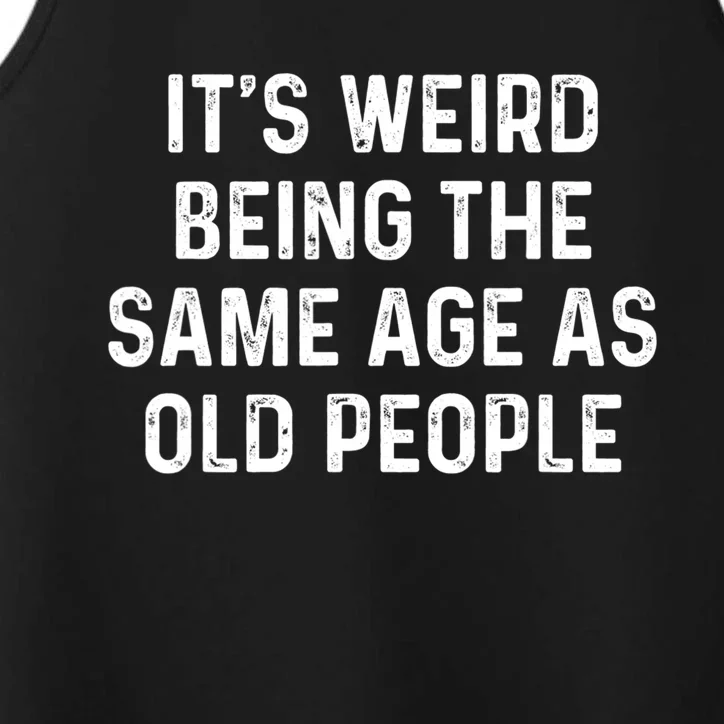 Its Weird Being The Same Age As Old People Performance Tank