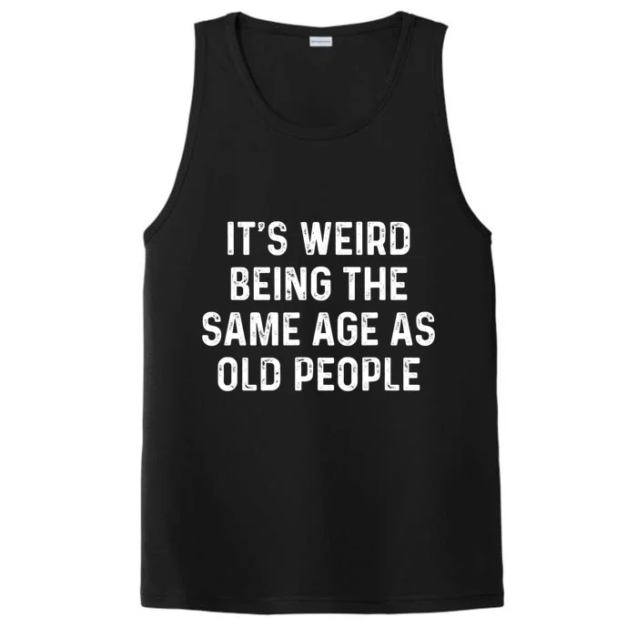 Its Weird Being The Same Age As Old People Performance Tank