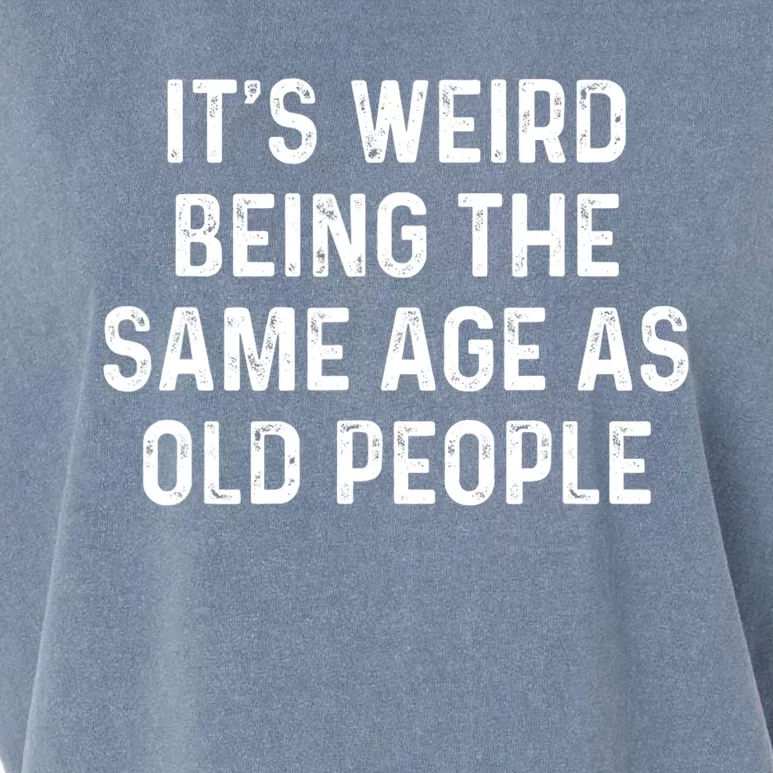 Its Weird Being The Same Age As Old People Garment-Dyed Women's Muscle Tee