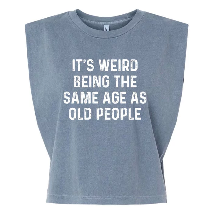 Its Weird Being The Same Age As Old People Garment-Dyed Women's Muscle Tee