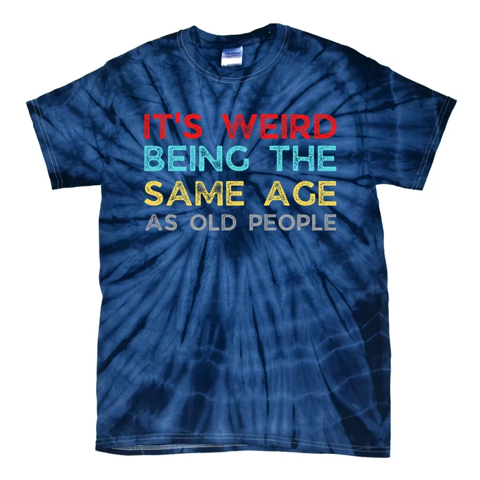 Its Weird Being The Same Age As Old People Tie-Dye T-Shirt