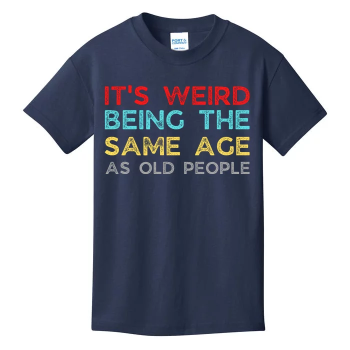 Its Weird Being The Same Age As Old People Kids T-Shirt