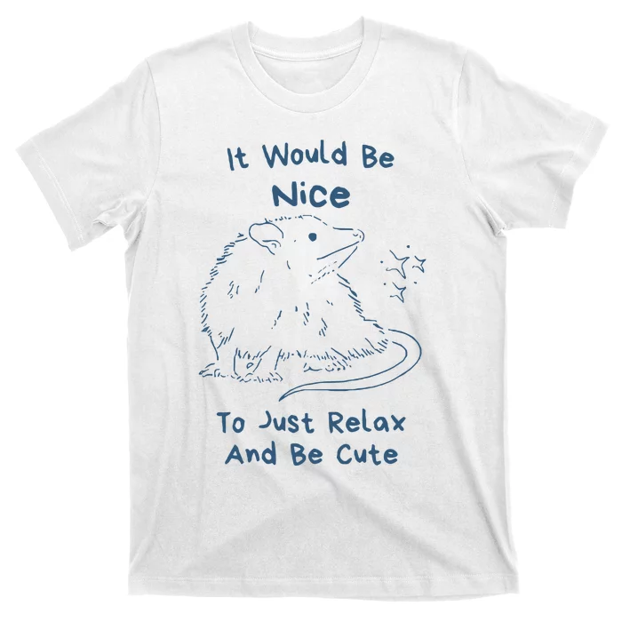 It Would Be Nice To Just Relax And Be Cute Funny Opossum T-Shirt