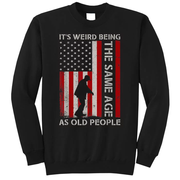 It's Weird Being The Same Age As Old People American Flag Sweatshirt