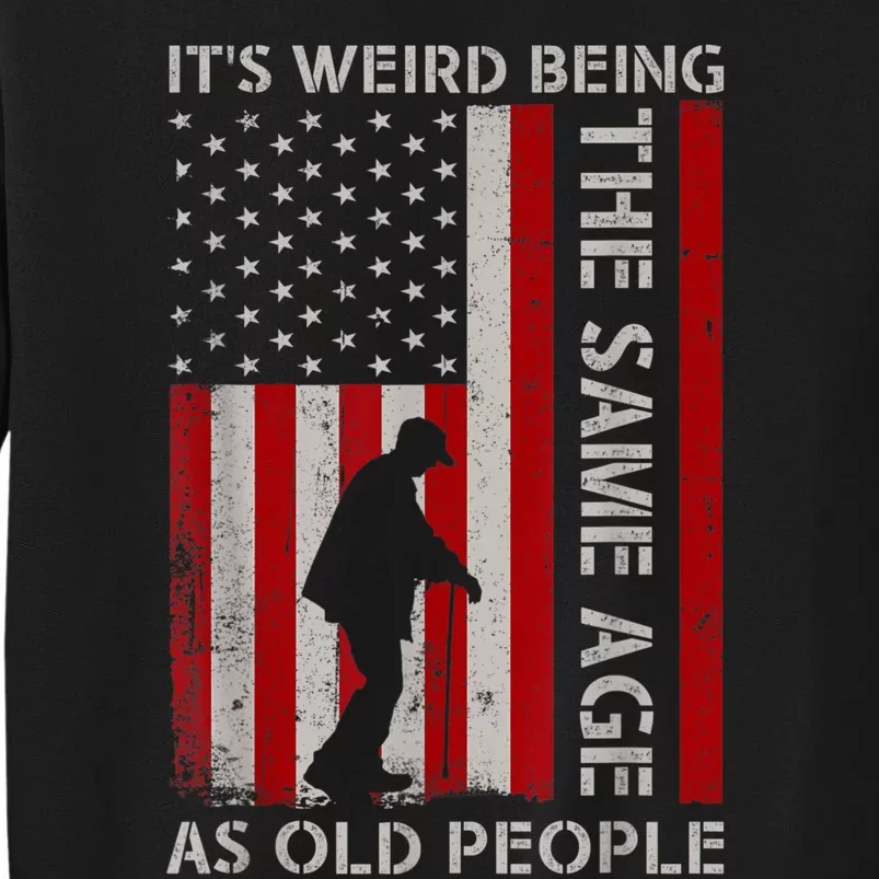 It's Weird Being The Same Age As Old People American Flag Tall Sweatshirt