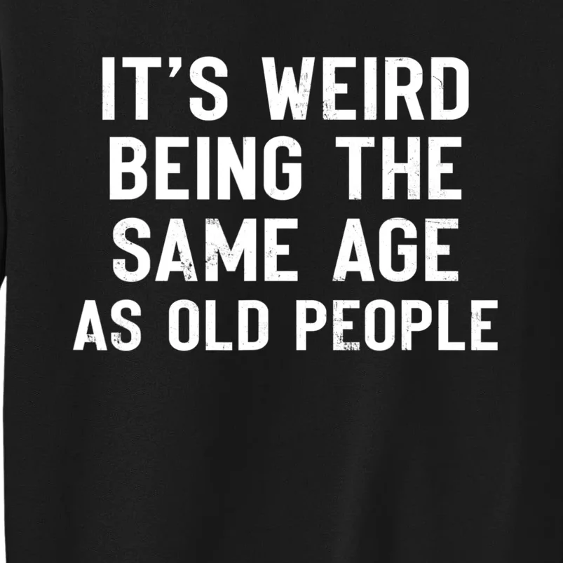 It's Weird Being The Same Age As Old People Funny Saying Sweatshirt