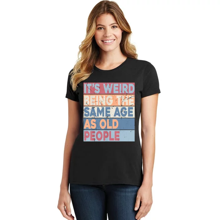 Its Weird Being The Same Age As Old People Retro Sarcastic Women's T-Shirt