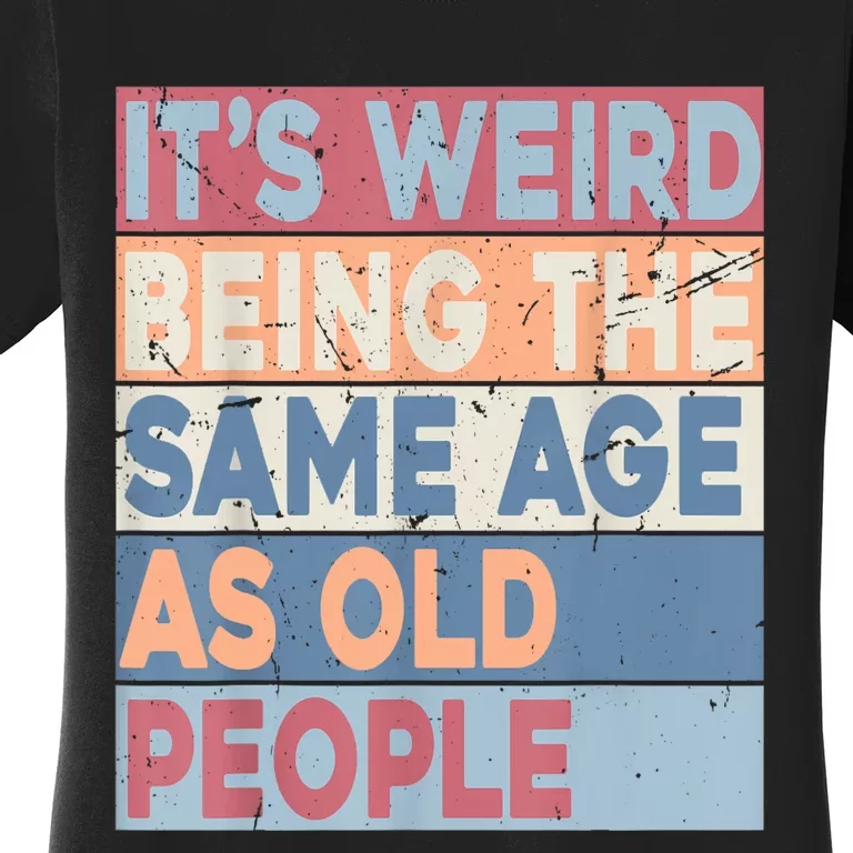 Its Weird Being The Same Age As Old People Retro Sarcastic Women's T-Shirt