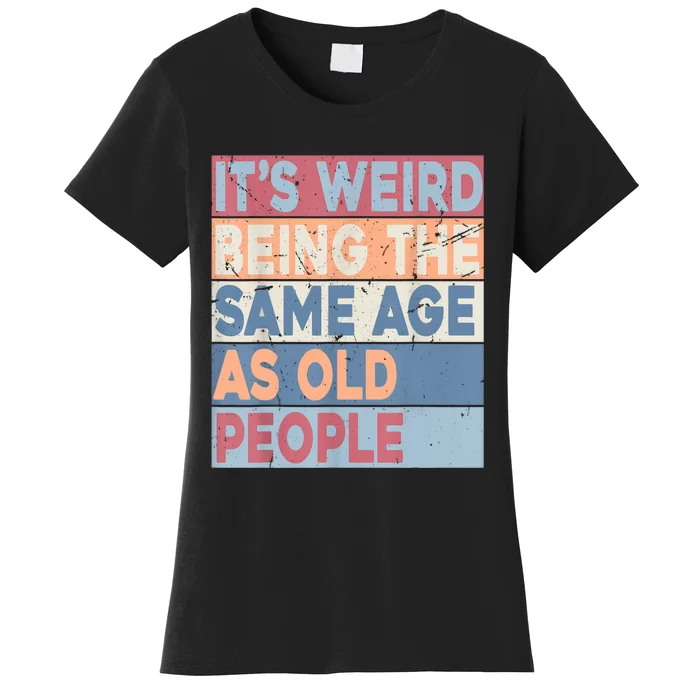 Its Weird Being The Same Age As Old People Retro Sarcastic Women's T-Shirt