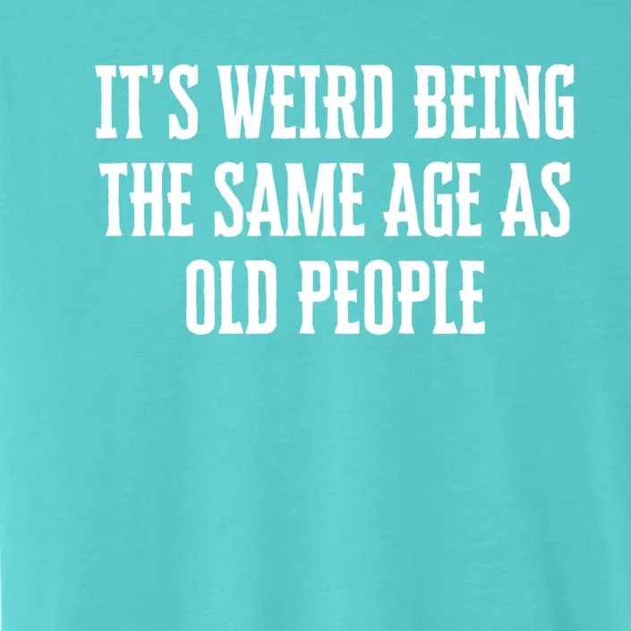 It's Weird Being The Same Age As Old People Funny Birthday Gift ChromaSoft Performance T-Shirt