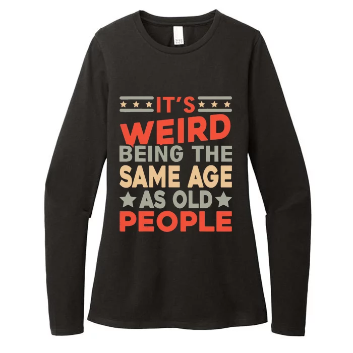 Its Weird Being The Same Age As Old People Funny Sarcastic Womens CVC Long Sleeve Shirt