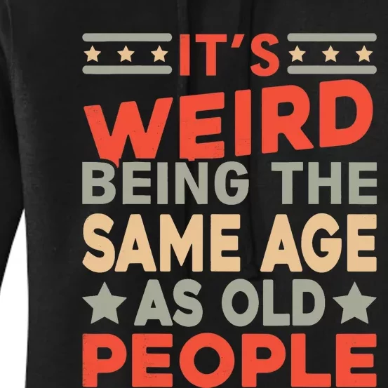 Its Weird Being The Same Age As Old People Funny Sarcastic Women's Pullover Hoodie