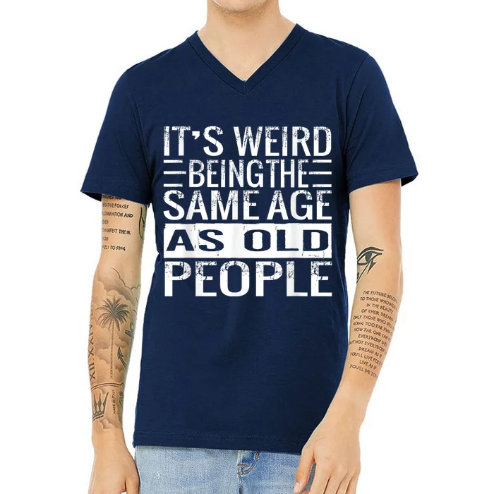 Its Weird Being The Same Age As Old People Sarcastic Retro V-Neck T-Shirt