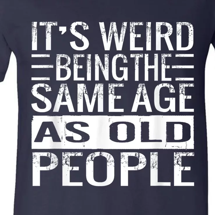 Its Weird Being The Same Age As Old People Sarcastic Retro V-Neck T-Shirt