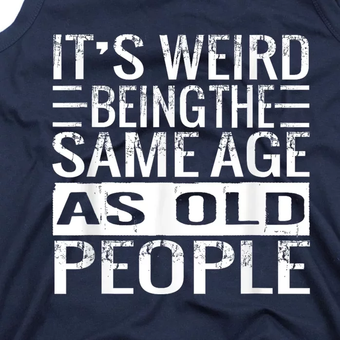 Its Weird Being The Same Age As Old People Sarcastic Retro Tank Top