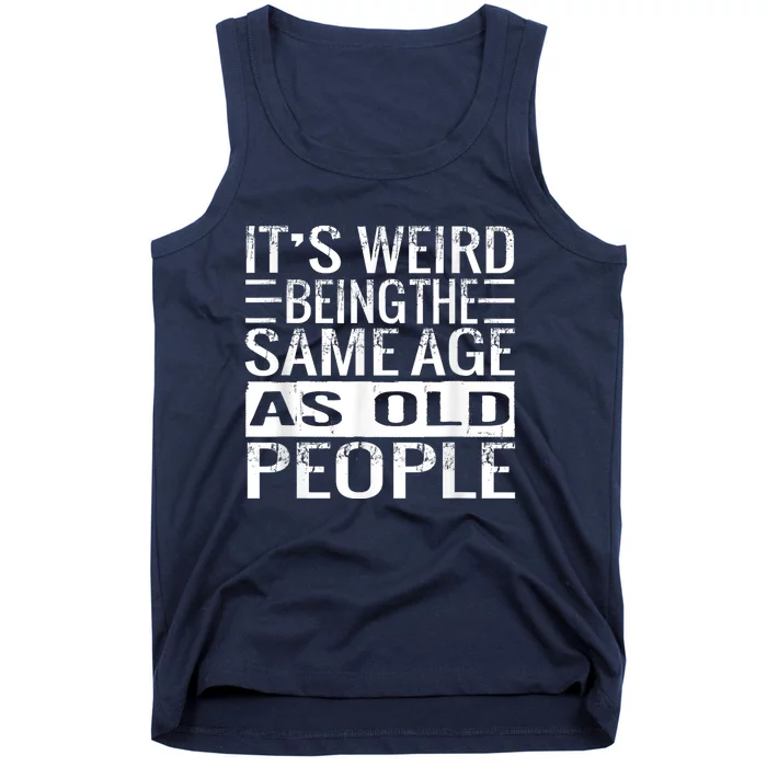 Its Weird Being The Same Age As Old People Sarcastic Retro Tank Top