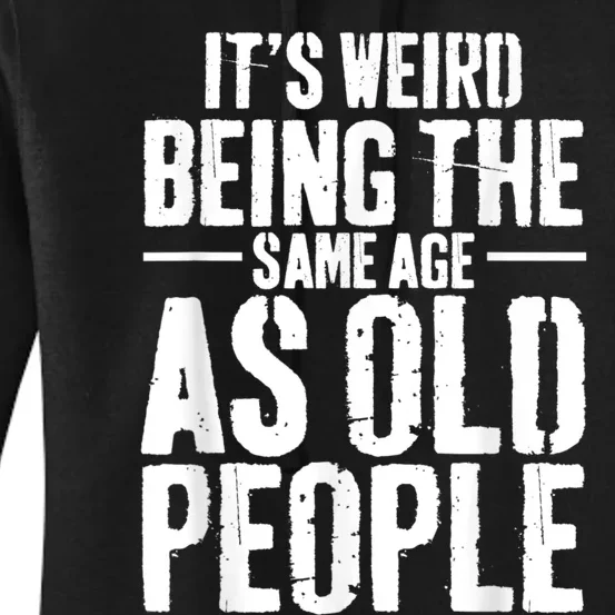 It's Weird Being The Same Age As Old People Men Women Funny Women's Pullover Hoodie