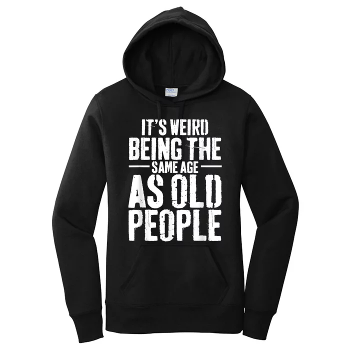 It's Weird Being The Same Age As Old People Men Women Funny Women's Pullover Hoodie