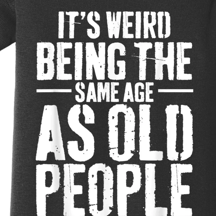 It's Weird Being The Same Age As Old People Men Women Funny Baby Bodysuit