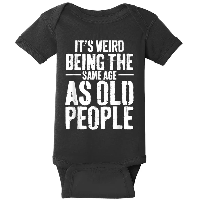 It's Weird Being The Same Age As Old People Men Women Funny Baby Bodysuit