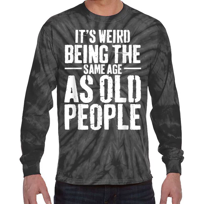 It's Weird Being The Same Age As Old People Men Women Funny Tie-Dye Long Sleeve Shirt