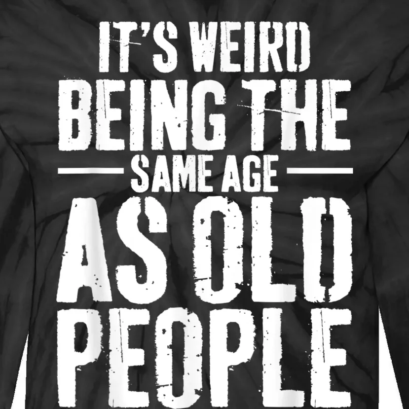 It's Weird Being The Same Age As Old People Men Women Funny Tie-Dye Long Sleeve Shirt