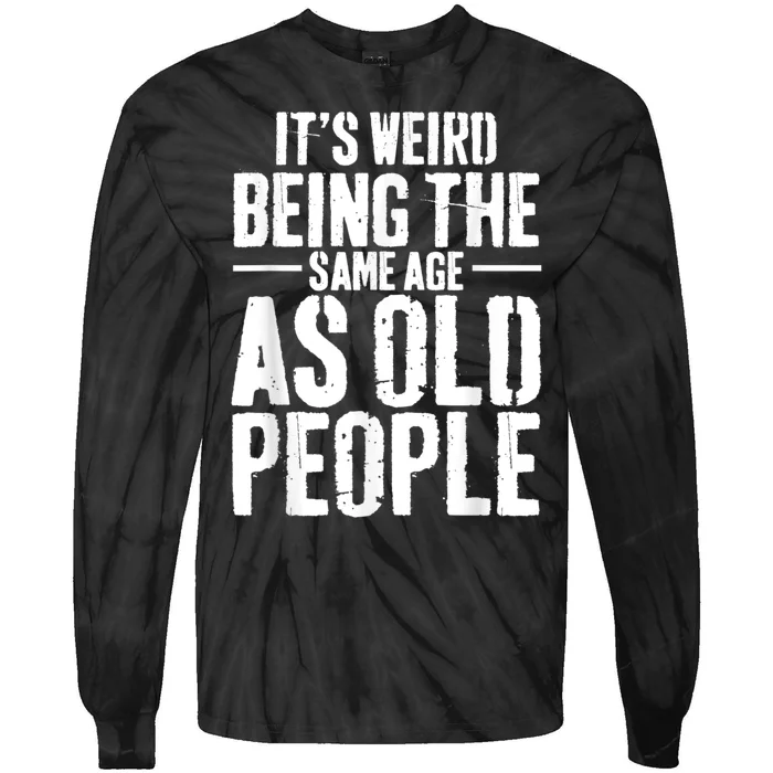 It's Weird Being The Same Age As Old People Men Women Funny Tie-Dye Long Sleeve Shirt