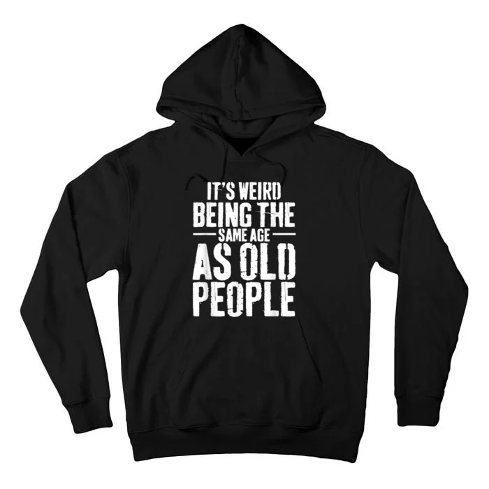 It's Weird Being The Same Age As Old People Men Women Funny Tall Hoodie