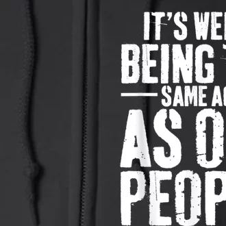 It's Weird Being The Same Age As Old People Men Women Funny Full Zip Hoodie