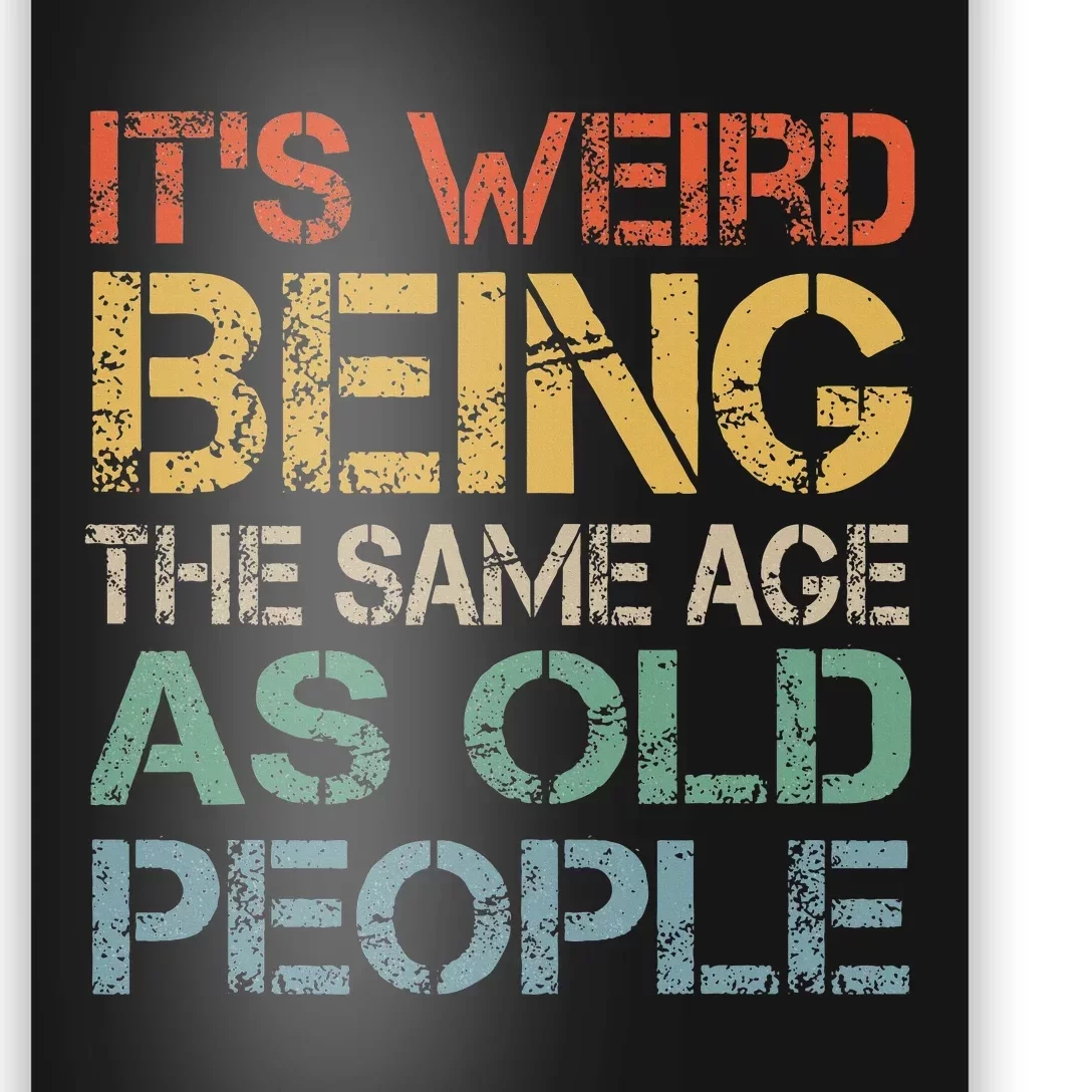 ItS Weird Being The Same Age As Old People Poster