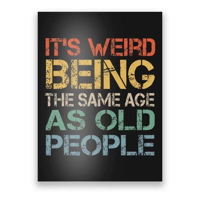 ItS Weird Being The Same Age As Old People Poster