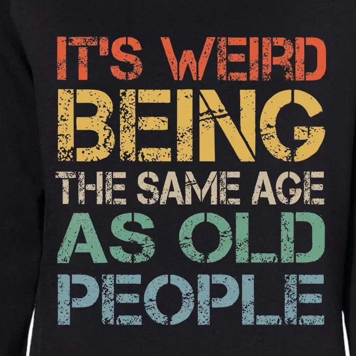 ItS Weird Being The Same Age As Old People Womens California Wash Sweatshirt