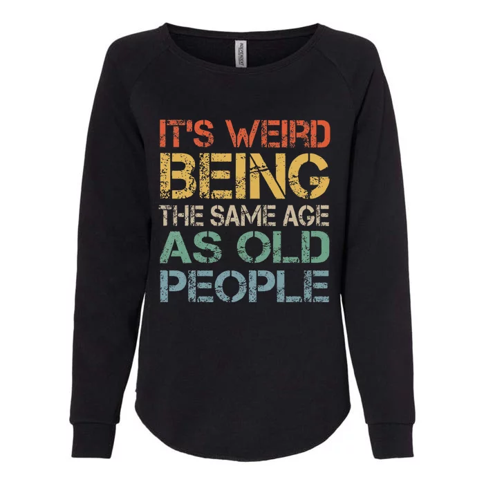 ItS Weird Being The Same Age As Old People Womens California Wash Sweatshirt