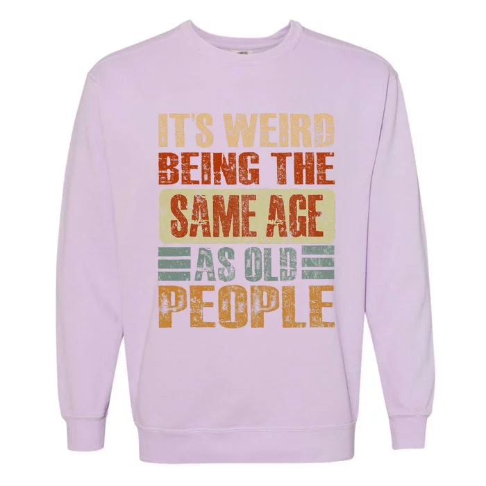 Its Weird Being The Same Age As Old People Funny Retro Garment-Dyed Sweatshirt